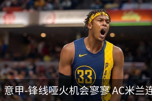 意甲-锋线哑火机会寥寥 AC米兰连平暂以2分领跑