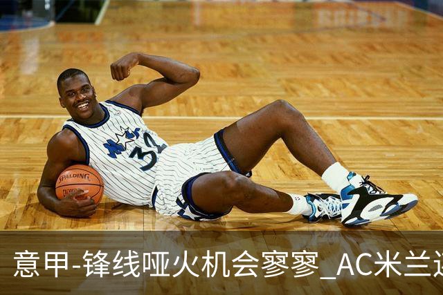 意甲-锋线哑火机会寥寥 AC米兰连平暂以2分领跑